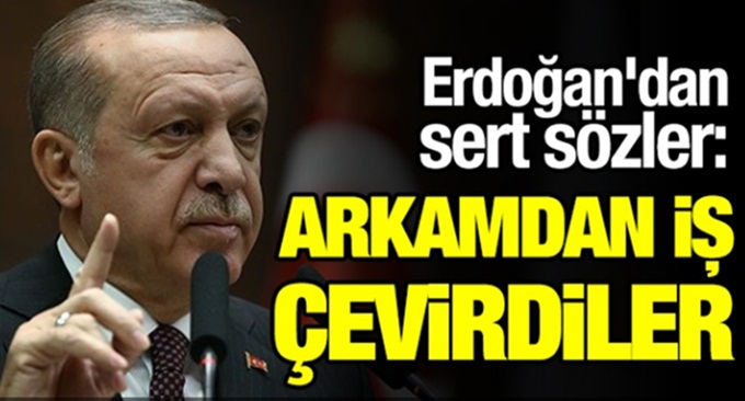 Erdoğan: Arkamdan iş çevirdiler! Böyle saygısızlık olur mu