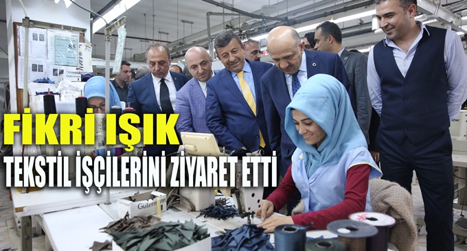 Fikri Işık, teksil işçilerini ziyaret etti