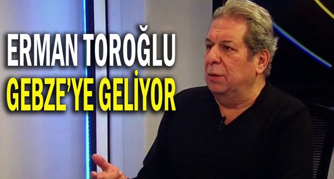 Erman Toroğlu Gebze'ye geliyor