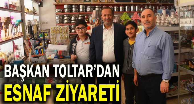 Başkan Toltar, esnaf ziyaretlerini sürdürüyor