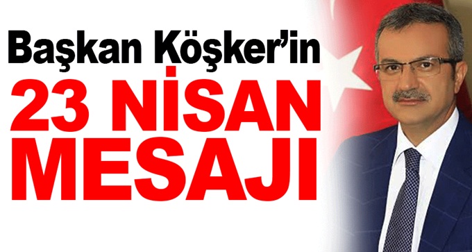 Başkan Köşker’den 23 Nisan Mesajı