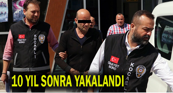 10 yıl sonra yakalanan cinayet zanlısı tutuklandı