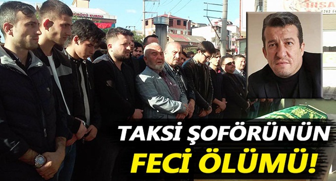 Taksi şoförünün feci ölümü!