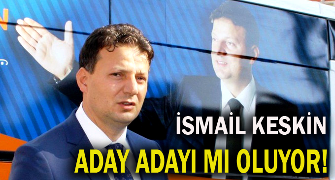 İsmail Kesin, milletvekili aday adaylığına hazırlanıyor!