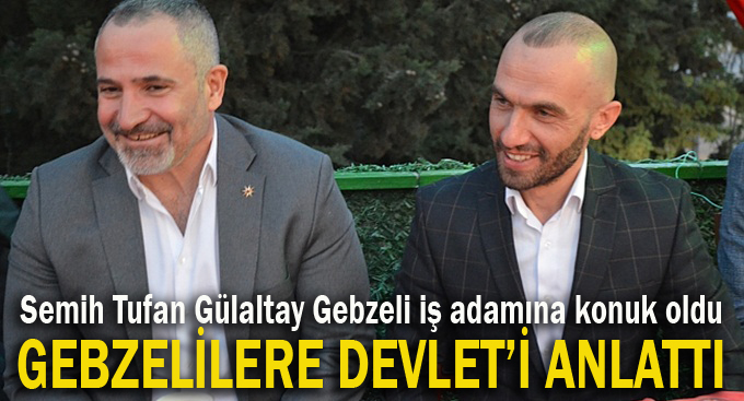Semih Tufan Gülaltay Gebzeli iş adamına konuk oldu