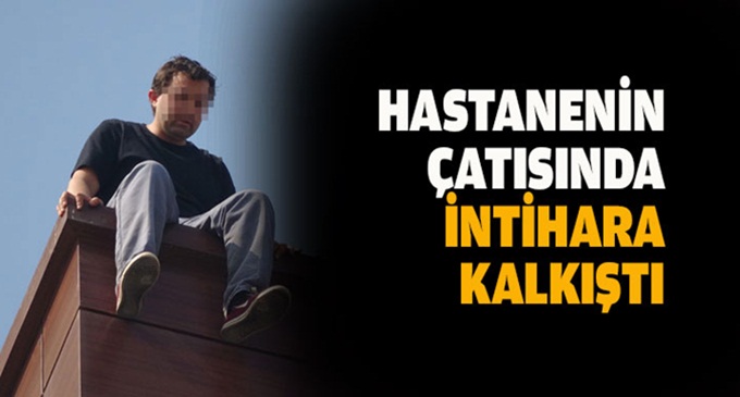 Hastanenin çatısında intihar girişimi