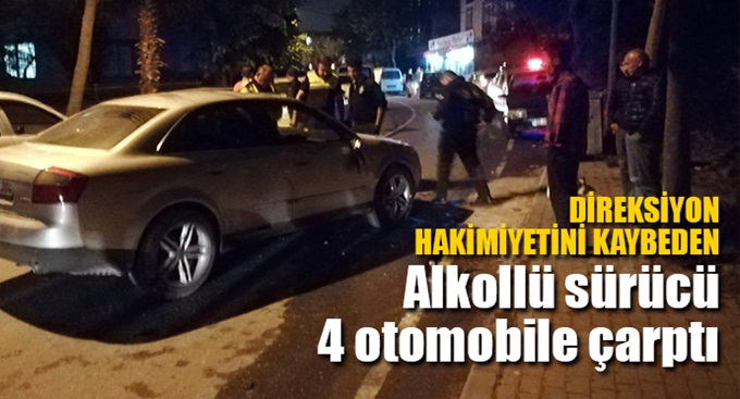 Alkollü sürücü 4 araca çarptı