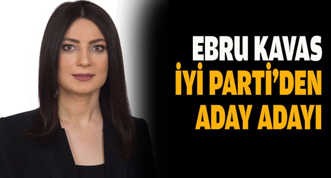 Ebru Kavas İYİ Parti'den aday adayı oldu