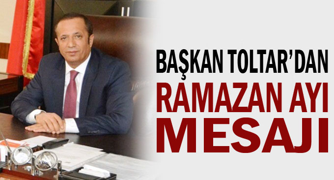 Başkan Toltar’dan Ramazan Mesajı