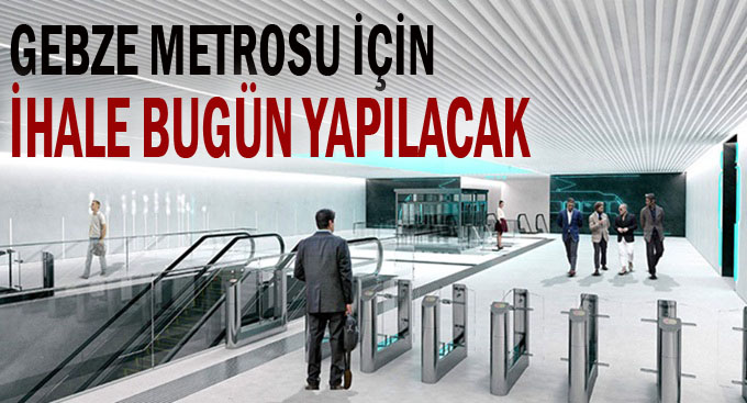 Gebze Metrosu’nun ihalesi bugün yapılacak!