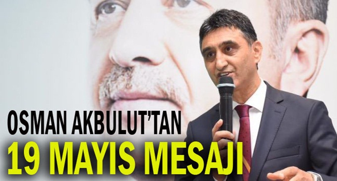 AK Parti Dilovası İlçe Başkanı Akbulut’an 19 Mayıs Mesajı