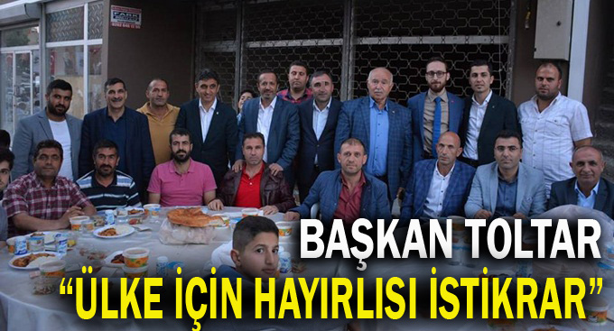 Başkan Toltar, “Ülke için hayırlısı olan istikrar”