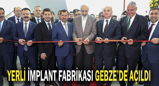 Yerli implant fabrikası Gebze'de açıldı