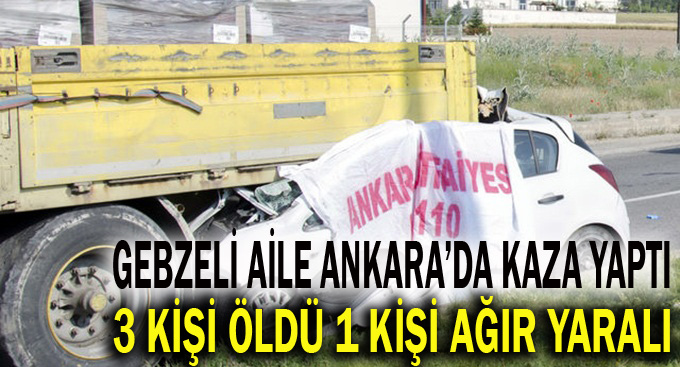 Gebzeli aile Ankara'da kaza yaptı: 3 ölü 1 yaralı!