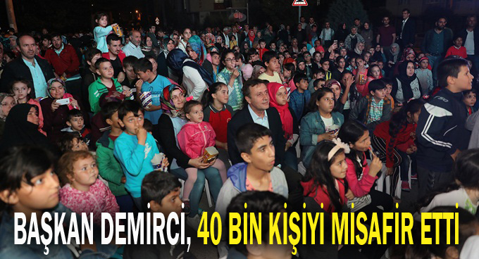 Başkan Demirci 40 bin kişiyi misafir etti!