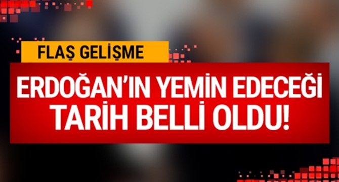 Erdoğan'ın yemin edeceği tarih belli oldu!