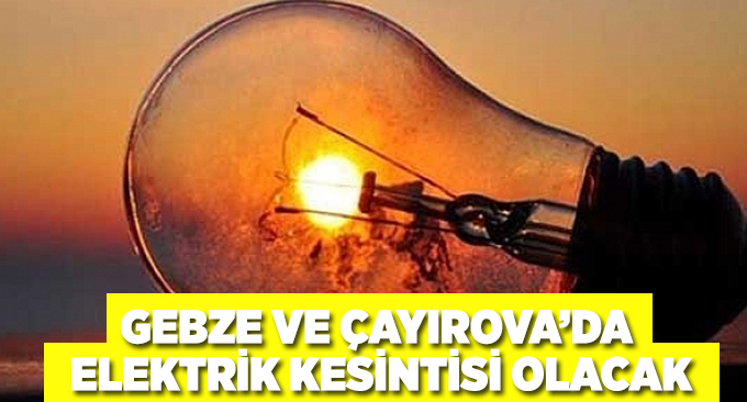 Gebze ve Çayırova'da elektrik kesintisi olacak