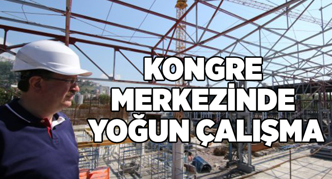 Kongre merkezinde yoğun çalışma