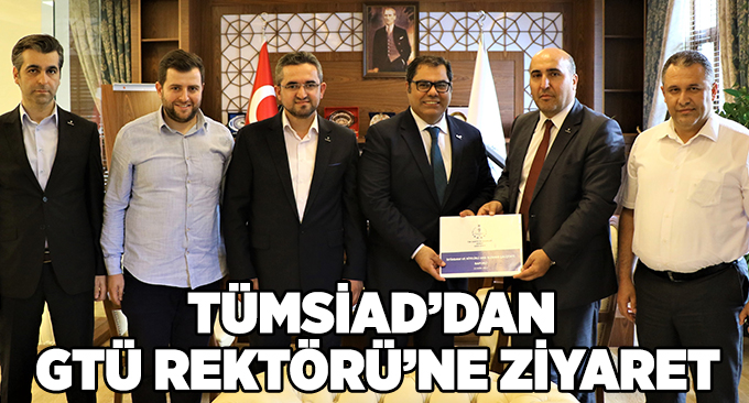 TÜMSİAD’dan GTÜ Rektörü’ne Ziyaret