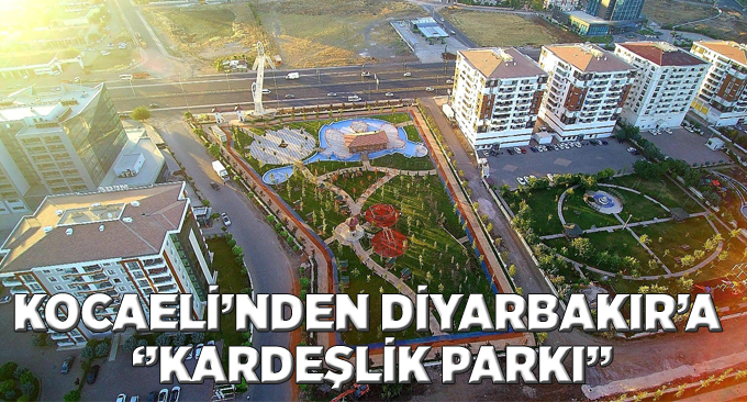 Kocaeli’nden Diyarbakır’a ‘’Kardeşlik Parkı’’