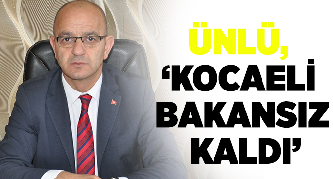 Ünlü, Kocaeli Bakansız kaldı