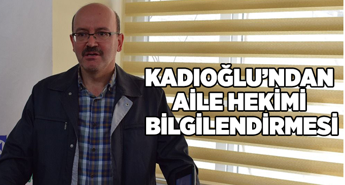 Kadıoğlu’ndan Aile Hekimi Bilgilendirmesi