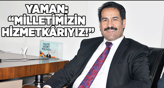 Yaman: “Milletimizin hizmetkârıyız!”