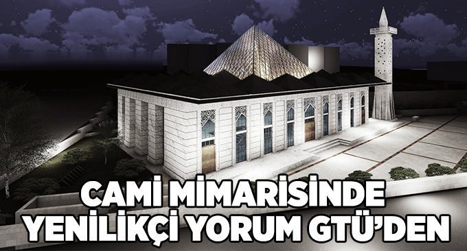 Cami Mimarisinde Yenilikçi Yorum GTÜ’den