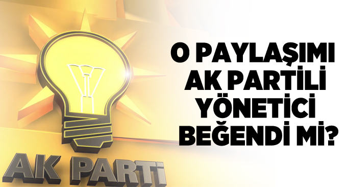 O paylaşımı AK Partili yönetici beğendi mi?