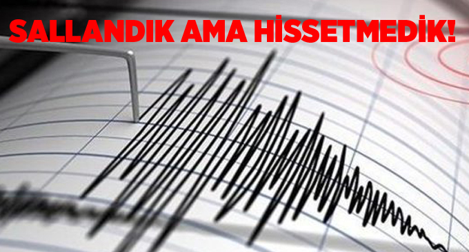 Sallandık ama hissetmedik!