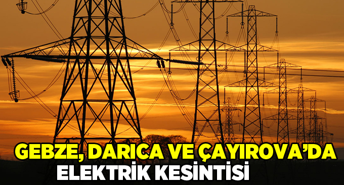 Gebze , Darıca ve Gebze'de elektrik kesintisi