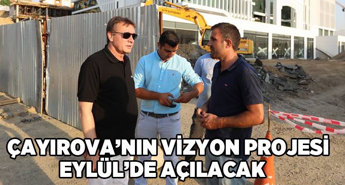 Çayırova’nın Vizyon Projesi Eylül’de açılacak!