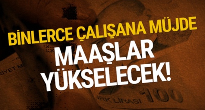 Binlerce çalışana müjde: Maaşlar yükselecek!