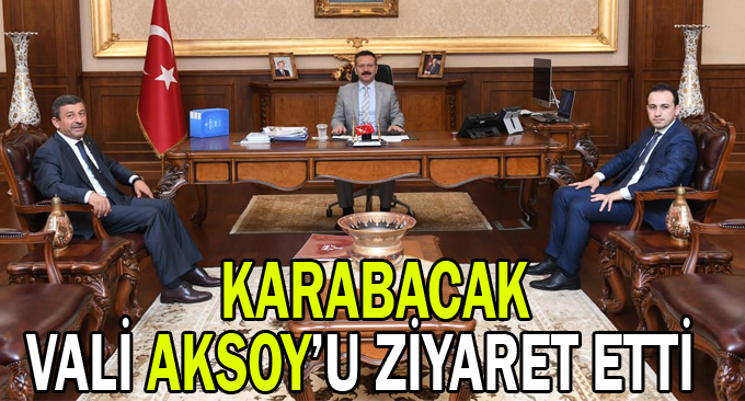 Karabacak Vali Aksoy'u ziyaret etti