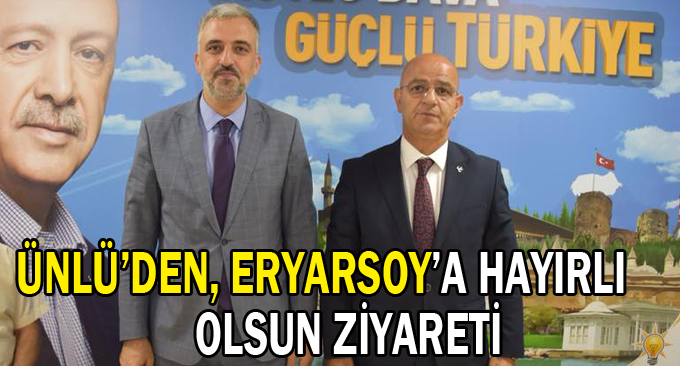 Ünlü’den, Eryarsoy’a hayırlı olsun ziyareti