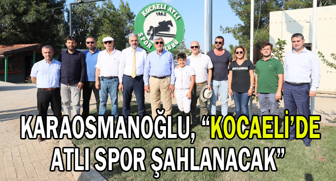 Karaosmanoğlu, “Kocaeli’de Atlı spor şahlanacak”
