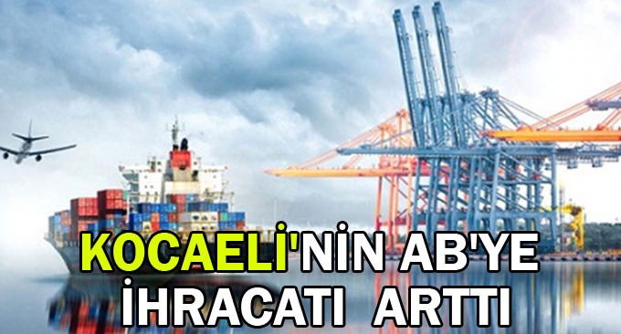Kocaeli'nin AB'ye ihracatı arttı