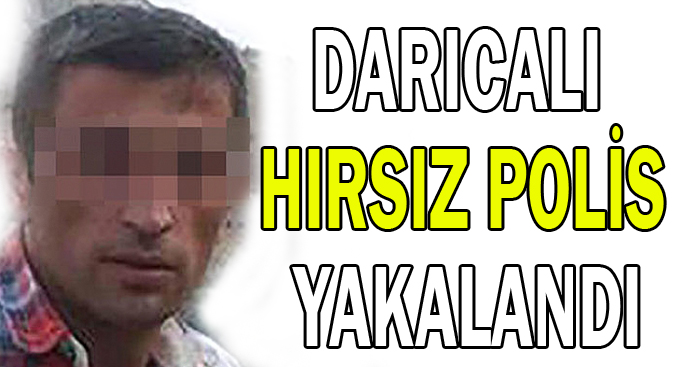Darıcalı hırsız polis yakalandı