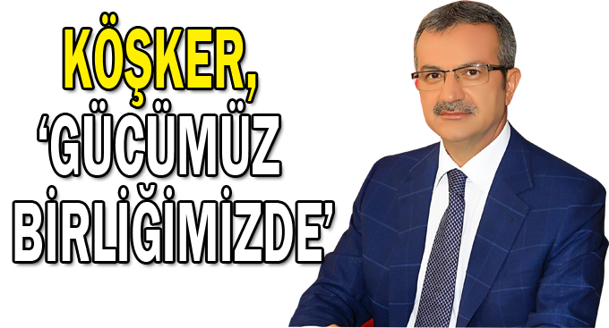Köşker,''Gücümüz birliğimizde''