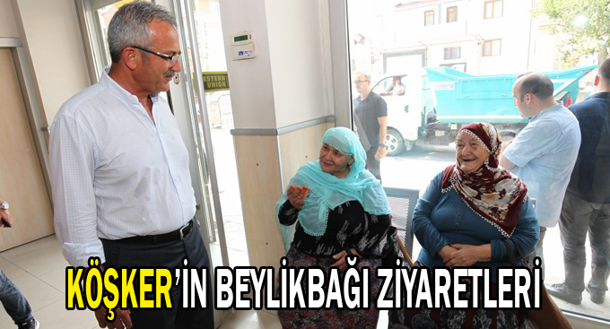 Köşker’in Beylikbağı ziyaretleri