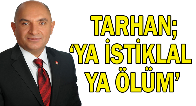 Tarhan, ''Ya İstiklal Ya ölüm''