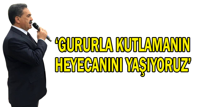 ‘Gururla kutlamanın heyecanını yaşıyoruz’