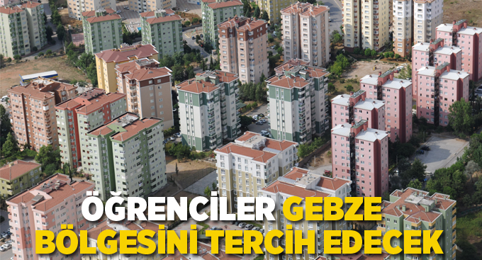 Öğrenciler Gebze Bölgesini tercih edecek!