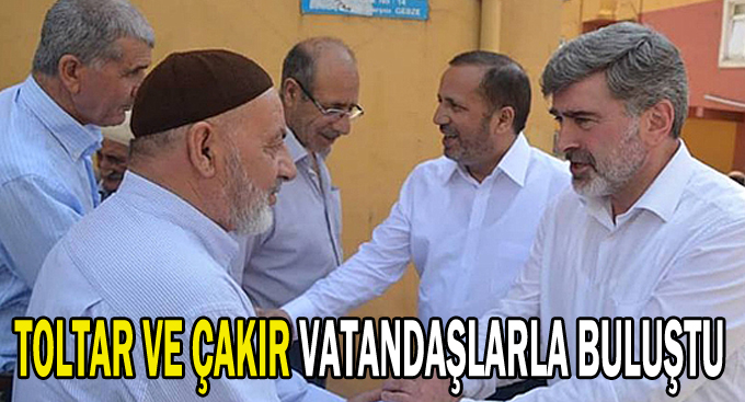 Toltar ve Çakır vatandaşlarla buluştu