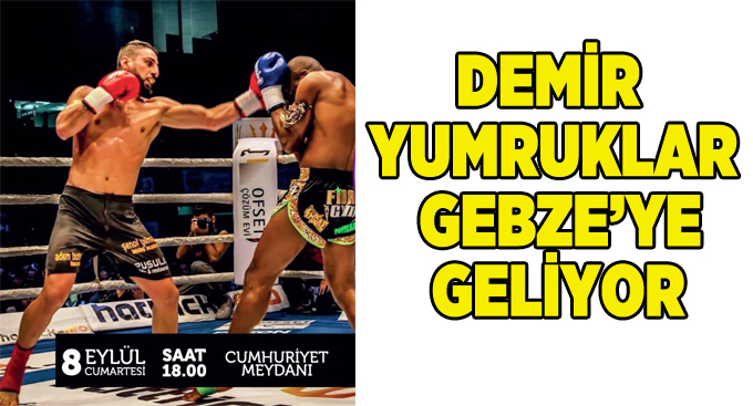 Demir yumruklar Gebze’ye geliyor