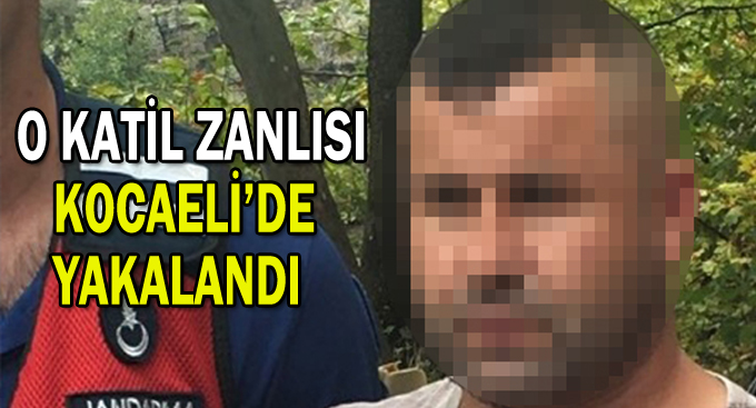 O katil zanlısı Kocaeli’de yakalandı