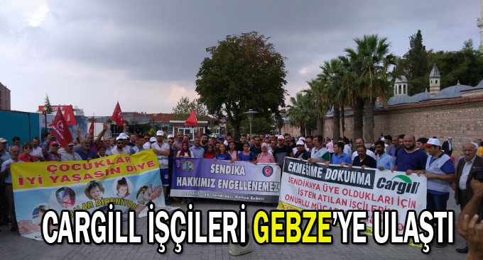 Cargill işçileri Gebze’ye ulaştı