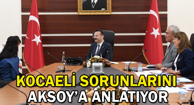 Kocaeli sorunlarını Aksoy’a anlatıyor