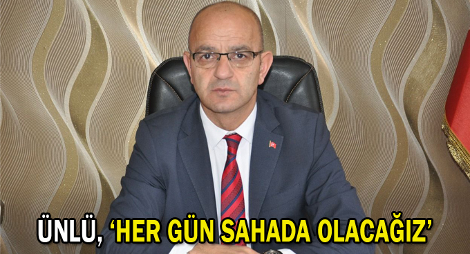 Ünlü, ''Her gün sahada olacağız''