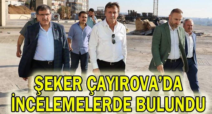 Şeker, Çayırova'da incelemelerde bulundu